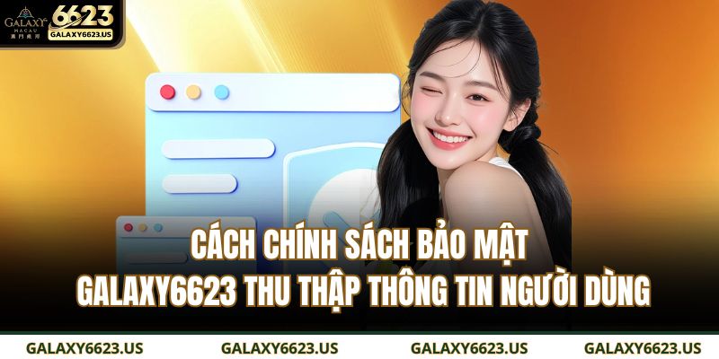 Cách chính sách bảo mật GALAXY6623 thu thập thông tin người dùng