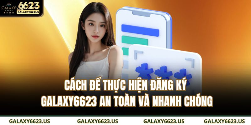 Cách để thực hiện đăng ký GALAXY6623 an toàn và nhanh chóng