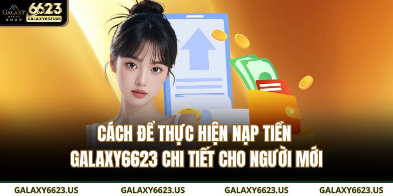 Các để thực hiện nạp tiền GALAXY6623 chi tiết cho người mới