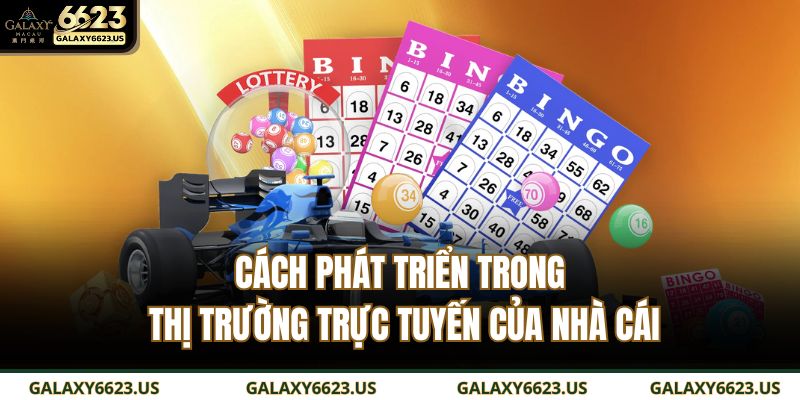 Cách phát triển trong thị trường trực tuyến của nhà cái