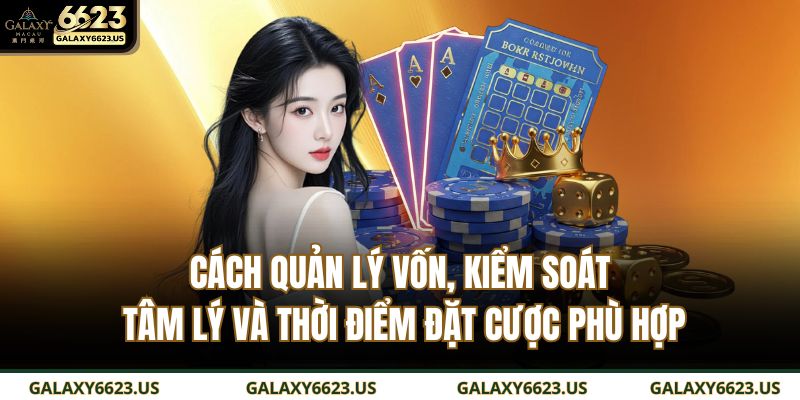 Cách quản lý vốn, kiểm soát tâm lý và thời điểm đặt cược phù hợp