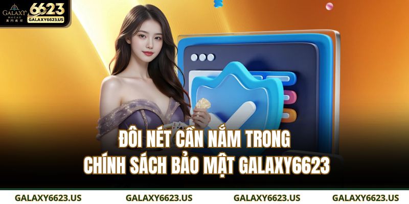 Đôi nét cần nắm trong chính sách bảo mật GALAXY6623