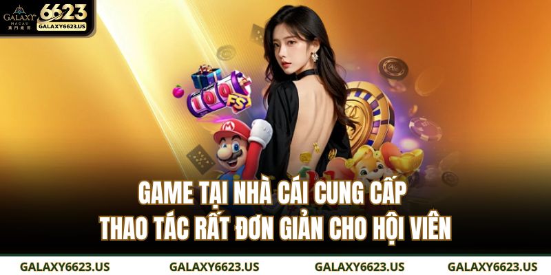 Game tại nhà cái cung cấp thao tác rất đơn giản cho hội viên