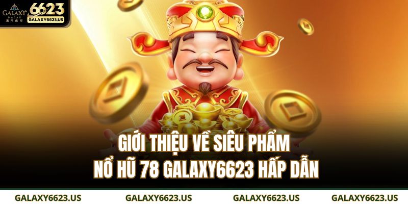 Giới thiệu về siêu phẩm nổ hũ 78 GALAXY6623 hấp dẫn