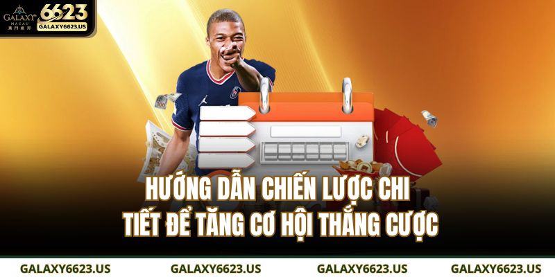 Hướng dẫn chiến lược chi tiết để tăng cơ hội thắng cược