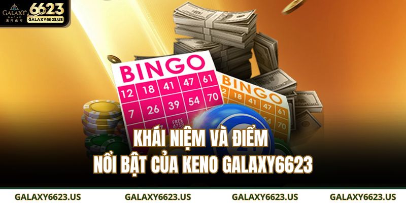 Khái niệm và điểm nổi bật của Keno GALAXY6623