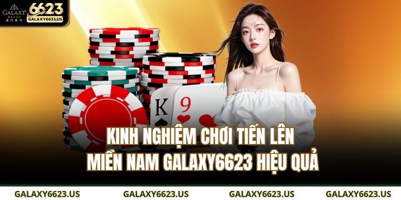 Kinh nghiệm chơi Tiến lên miền nam GALAXY6623 hiệu quả