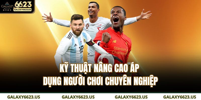 Kỹ thuật nâng cao áp dụng người chơi chuyên nghiệp
