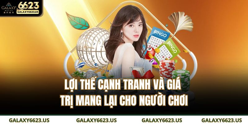 Lợi thế cạnh tranh và giá trị mang lại cho người chơi