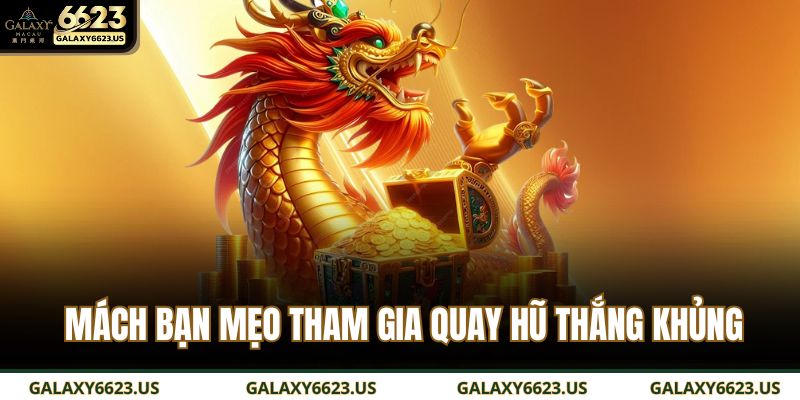 Mách bạn mẹo tham gia quay hũ thắng khủng