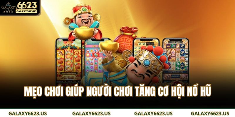 Mẹo chơi giúp người chơi tăng cơ hội nổ hũ