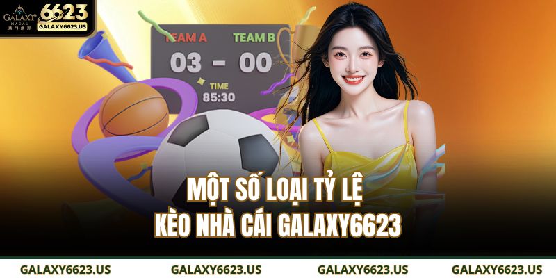 Một số loại tỷ lệ kèo nhà cái GALAXY6623