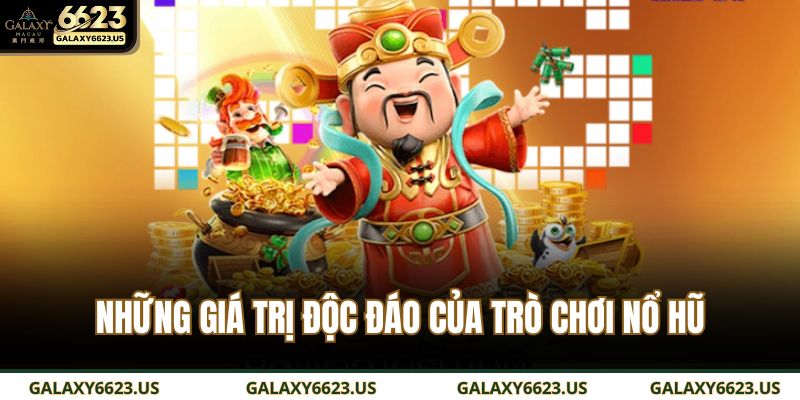 Những giá trị độc đáo của trò chơi nổ hũ