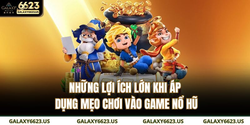 Những lợi ích lớn khi áp dụng mẹo chơi vào game nổ hũ