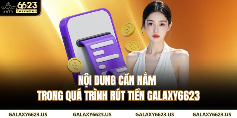 Nội dung cần nắm trong quá trình rút tiền GALAXY6623
