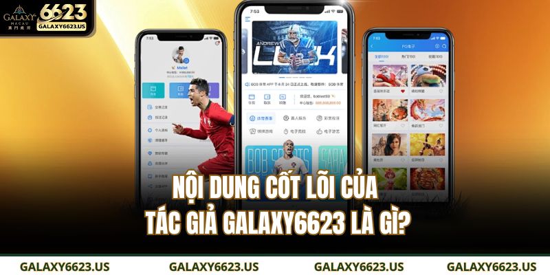 Nội dung cốt lõi của tác giả GALAXY6623 là gì?