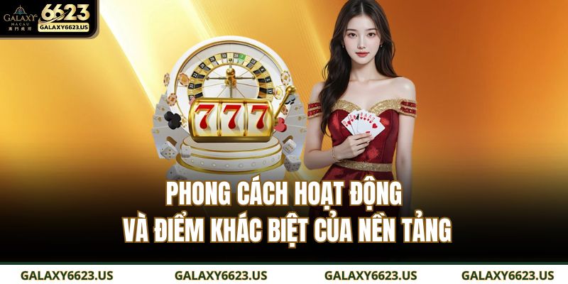 Phong cách hoạt động và điểm khác biệt của nền tảng