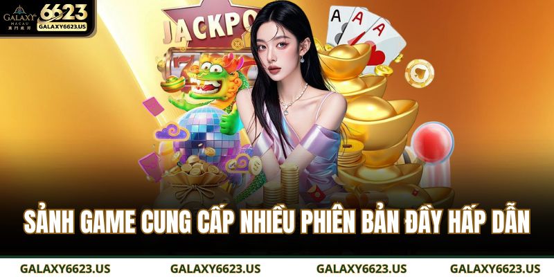 Sảnh game cung cấp nhiều phiên bản đầy hấp dẫn