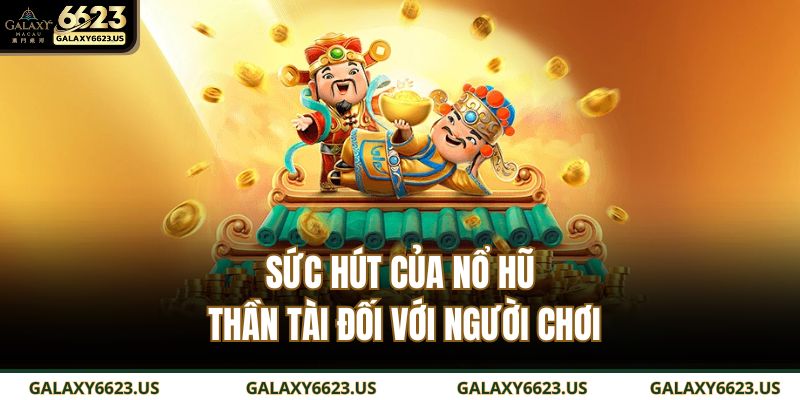 Sức hút của nổ hũ Thần Tài đối với người chơi