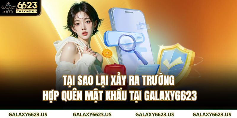 Tại sao lại xảy ra trường hợp quên mật khẩu tại GALAXY6623