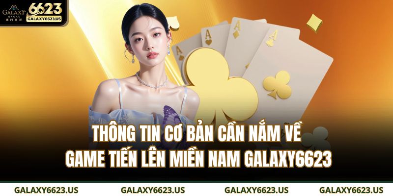 Thông tin cơ bản cần nắm về game Tiến lên miền nam GALAXY6623