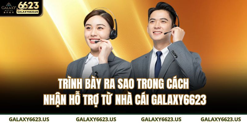 Trình bày ra sao trong cách nhận hỗ trợ từ nhà cái GALAXY6623