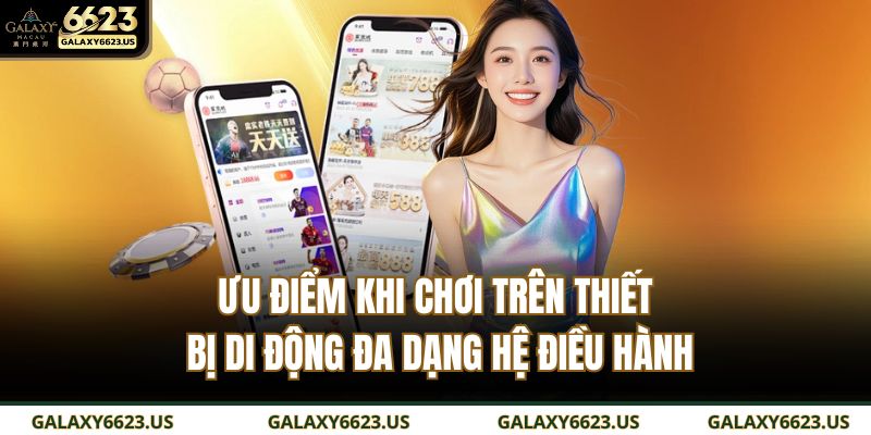 Ưu điểm khi chơi trên thiết bị di động đa dạng hệ điều hành