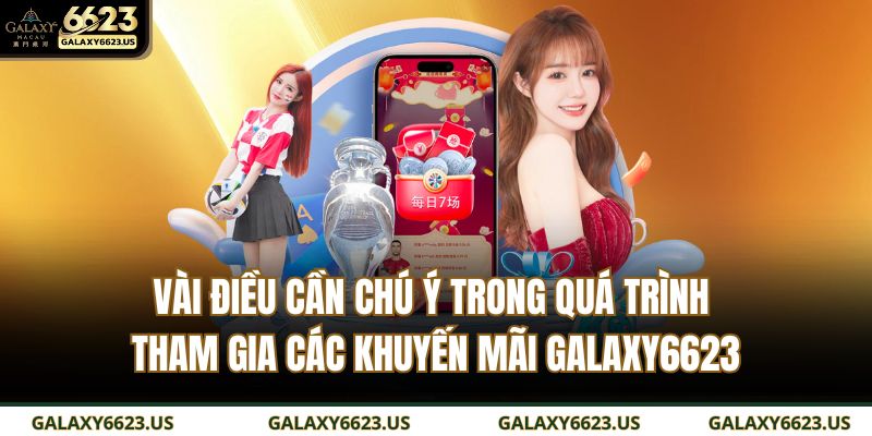 Vài điều cần chú ý trong quá trình tham gia các khuyến mãi GALAXY6623