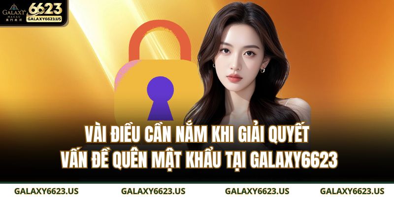 Vài điều cần nắm khi giải quyết vấn đề quên mật khẩu tại GALAXY6623