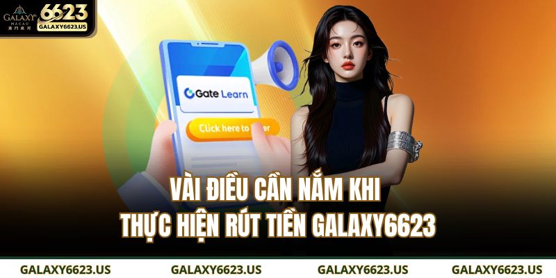 Vài điều cần nắm khi thực hiện rút tiền GALAXY6623